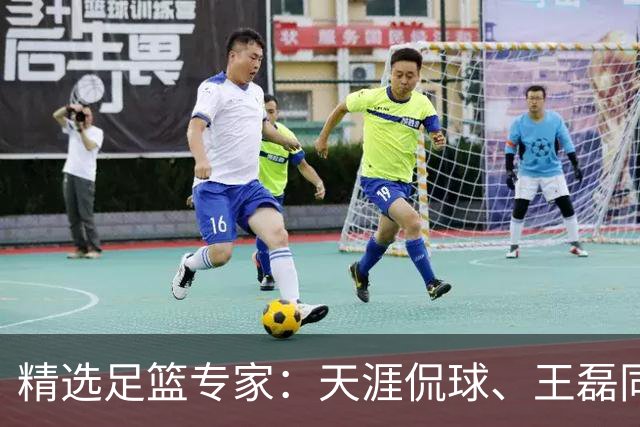 精选足篮专家：天涯侃球、王磊同取6连红